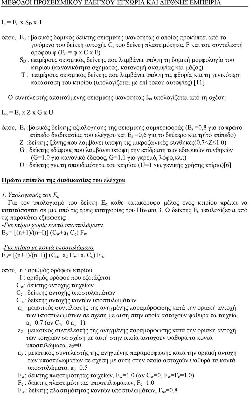 τις φθορές και τη γενικότερη κατάσταση του κτιρίου (υπολογίζεται με επί τόπου αυτοψίες) [11] Ο συντελεστής απαιτούμενης σεισμικής ικανότητας I so υπολογίζεται από τη σχέση: I so = E s x Z x G x U