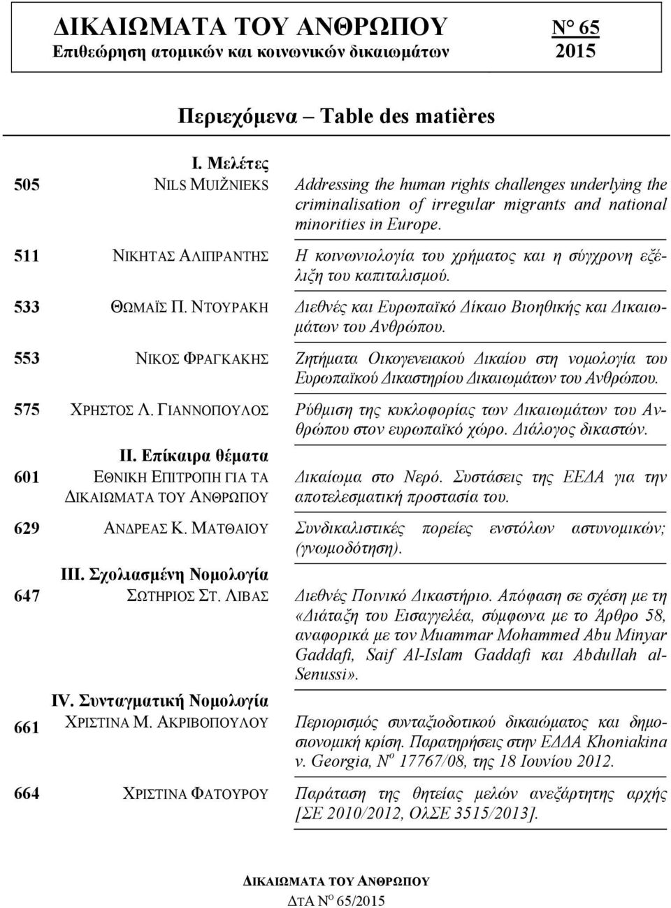 511 ΝΙΚΗΤΑΣ ΑΛΙΠΡΑΝΤΗΣ Η κοινωνιολογία του χρήματος και η σύγχρονη εξέλιξη του καπιταλισμού. 533 ΘΩΜΑΪΣ Π. ΝΤΟΥΡΑΚΗ Διεθνές και Ευρωπαϊκό Δίκαιο Βιοηθικής και Δικαιωμάτων του Ανθρώπου.