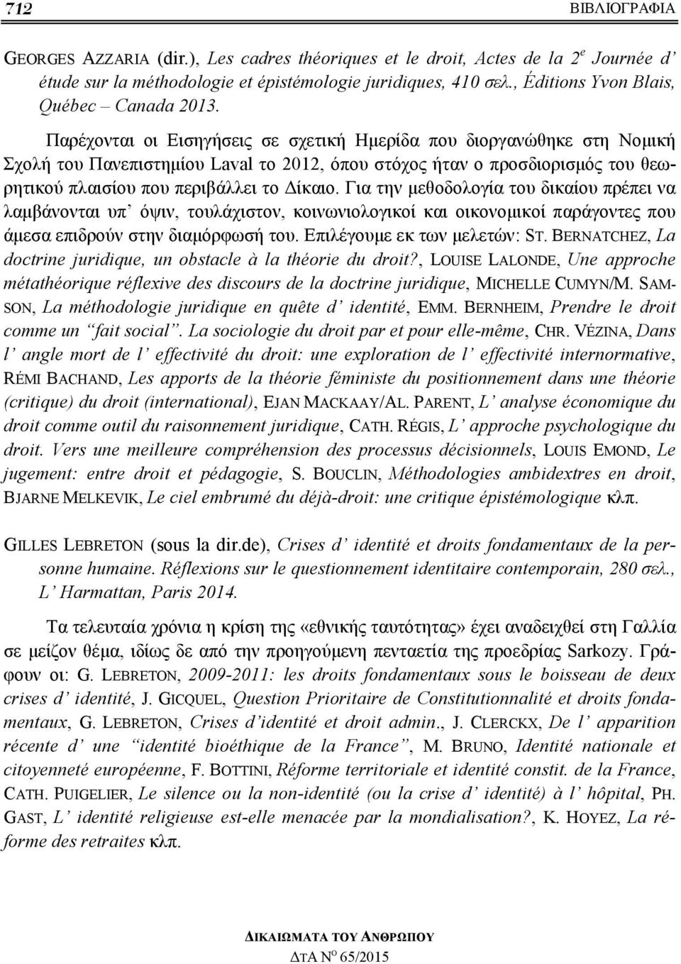 Παρέχονται οι Εισηγήσεις σε σχετική Ημερίδα που διοργανώθηκε στη Νομική Σχολή του Πανεπιστημίου Laval το 2012, όπου στόχος ήταν ο προσδιορισμός του θεωρητικού πλαισίου που περιβάλλει το Δίκαιο.