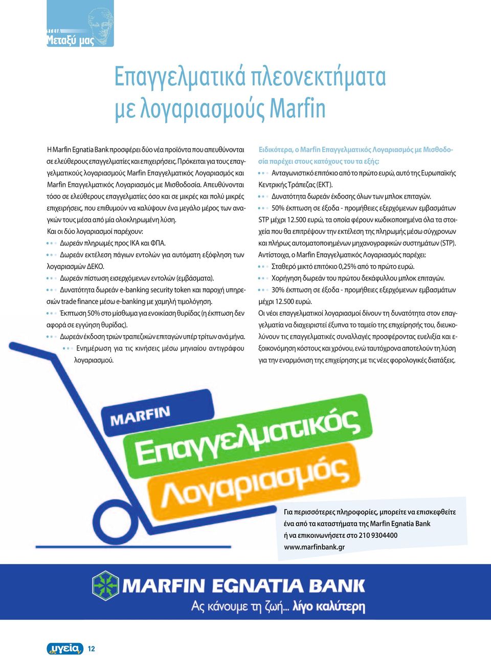 Απευθύνονται τόσο σε ελεύθερους επαγγελματίες όσο και σε μικρές και πολύ μικρές επιχειρήσεις, που επιθυμούν να καλύψουν ένα μεγάλο μέρος των αναγκών τους μέσα από μία ολοκληρωμένη λύση.