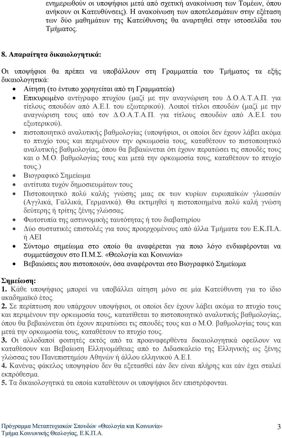 Απαραίτητα δικαιολογητικά: Οι υποψήφιοι θα πρέπει να υποβάλλουν στη Γραμματεία του Τμήματος τα εξής δικαιολογητικά: Αίτηση (το έντυπο χορηγείται από τη Γραμματεία) Επικυρωμένο αντίγραφο πτυχίου (μαζί