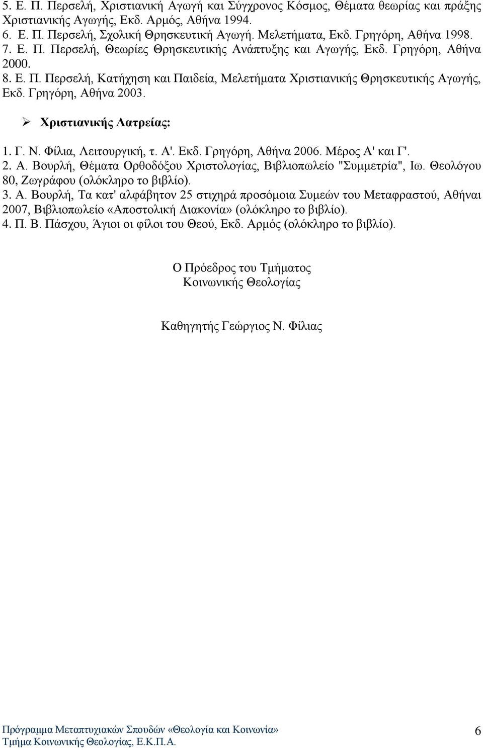 Γρηγόρη, Αθήνα 2003. Χριστιανικής Λατρείας: 1. Γ. Ν. Φίλια, Λειτουργική, τ. Α'. Εκδ. Γρηγόρη, Αθήνα 2006. Μέρος Α' και Γ'. 2. Α. Βουρλή, Θέματα Ορθοδόξου Χριστολογίας, Βιβλιοπωλείο "Συμμετρία", Ιω.