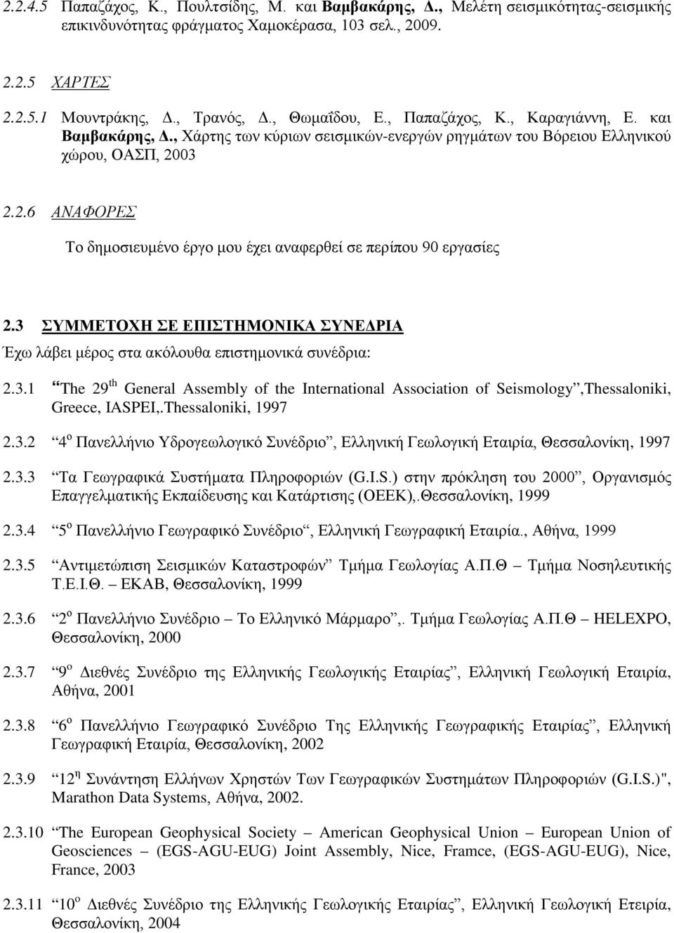 03 2.2.6 ΑΝΑΦΟΡΕΣ Το δημοσιευμένο έργο μου έχει αναφερθεί σε περίπου 90 εργασίες 2.3 ΣΥΜΜΕΤΟΧΗ ΣΕ ΕΠΙΣΤΗΜΟΝΙΚΑ ΣΥΝΕΔΡΙΑ Έχω λάβει μέρος στα ακόλουθα επιστημονικά συνέδρια: 2.3.1 The 29 th General Assembly of the International Association of Seismology,Thessaloniki, Greece, IASPEI,.