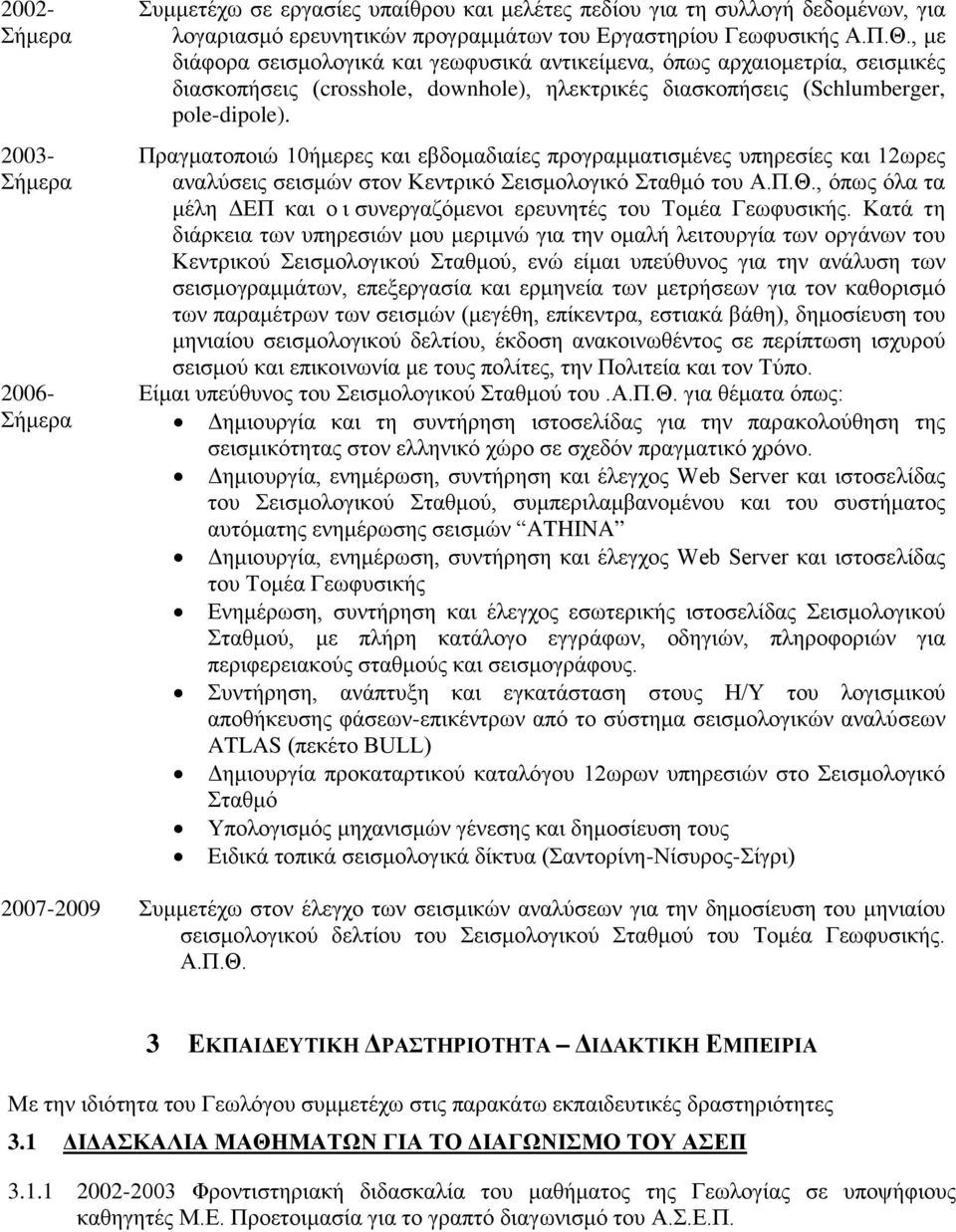 Πραγματοποιώ 10ήμερες και εβδομαδιαίες προγραμματισμένες υπηρεσίες και 12ωρες αναλύσεις σεισμών στον Κεντρικό Σεισμολογικό Σταθμό του Α.Π.Θ.