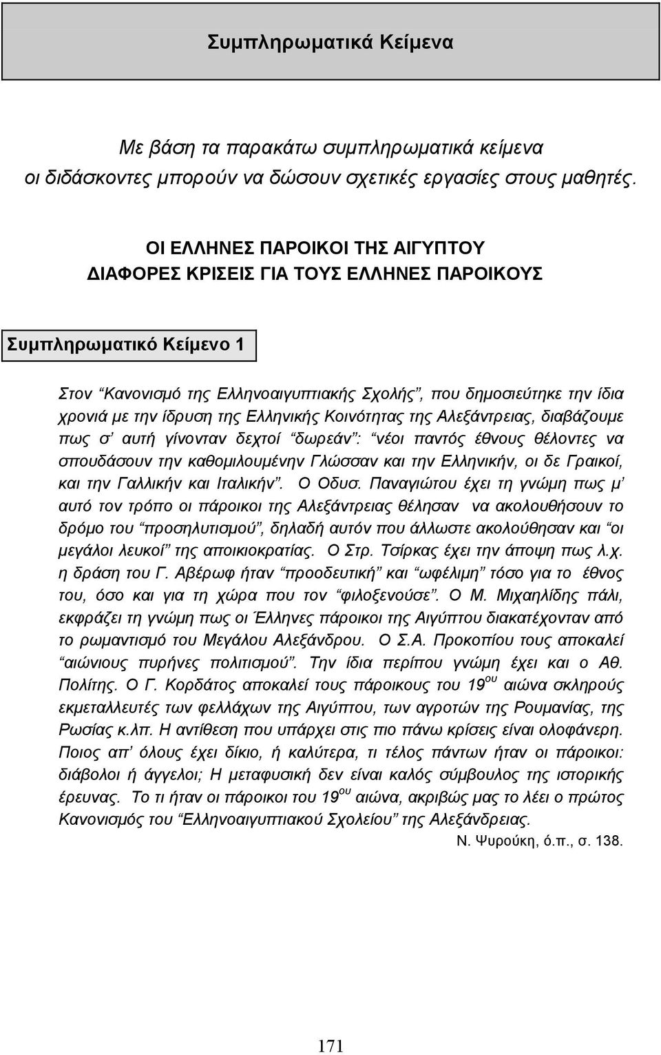 Ελληνικής Κοινότητας της Αλεξάντρειας, διαβάζουµε πως σ αυτή γίνονταν δεχτοί δωρεάν : νέοι παντός έθνους θέλοντες να σπουδάσουν την καθοµιλουµένην Γλώσσαν και την Ελληνικήν, οι δε Γραικοί, και την