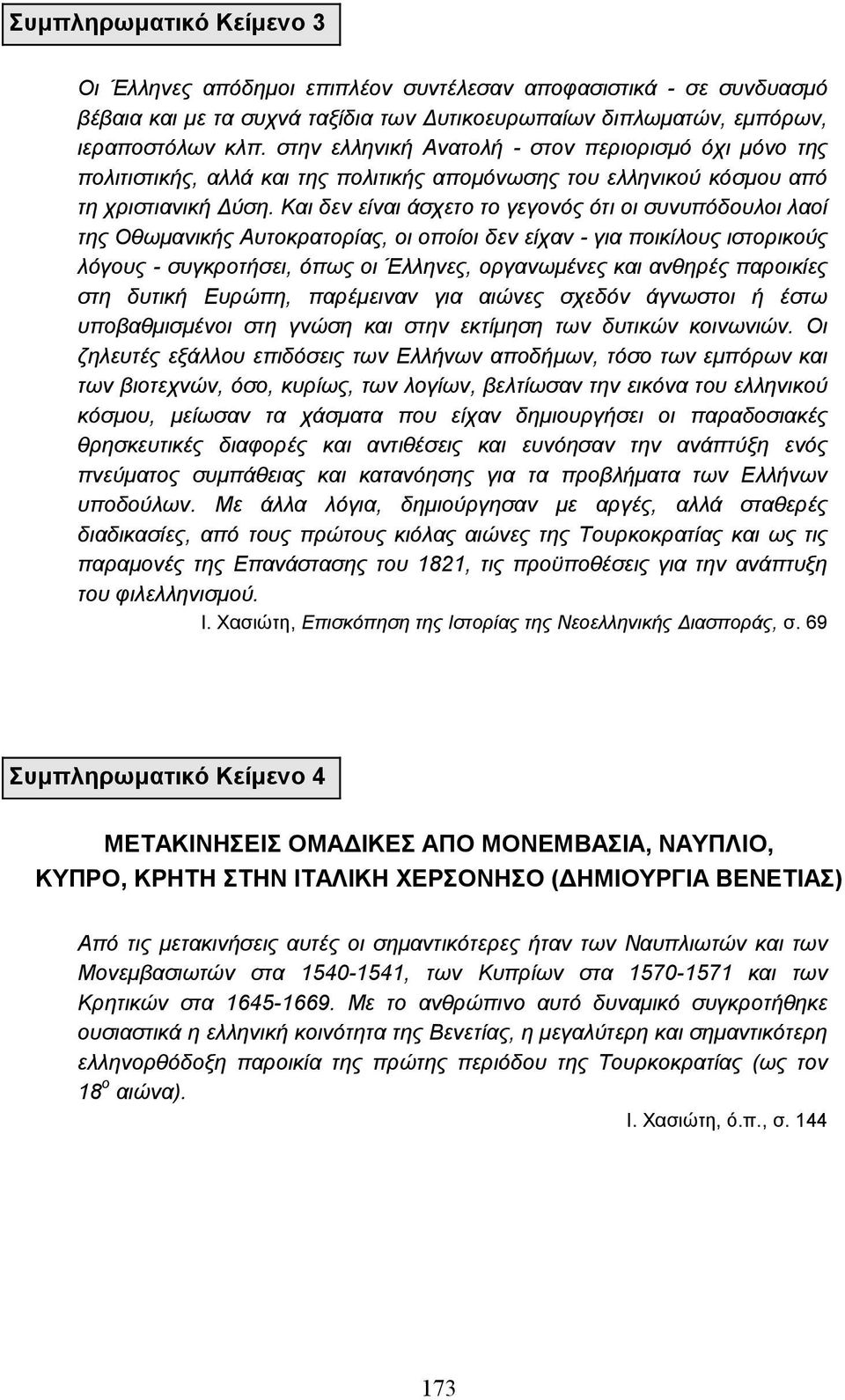 Και δεν είναι άσχετο το γεγονός ότι οι συνυπόδουλοι λαοί της Οθωµανικής Αυτοκρατορίας, οι οποίοι δεν είχαν - για ποικίλους ιστορικούς λόγους - συγκροτήσει, όπως οι Έλληνες, οργανωµένες και ανθηρές