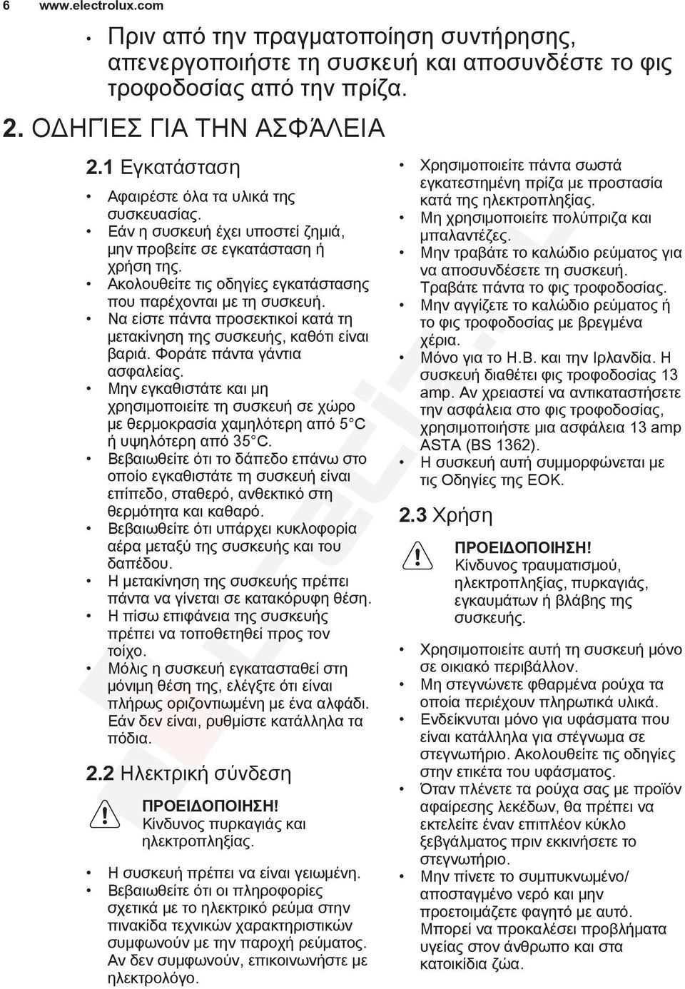 Να είστε πάντα προσεκτικοί κατά τη μετακίνηση της συσκευής, καθότι είναι βαριά. Φοράτε πάντα γάντια ασφαλείας.