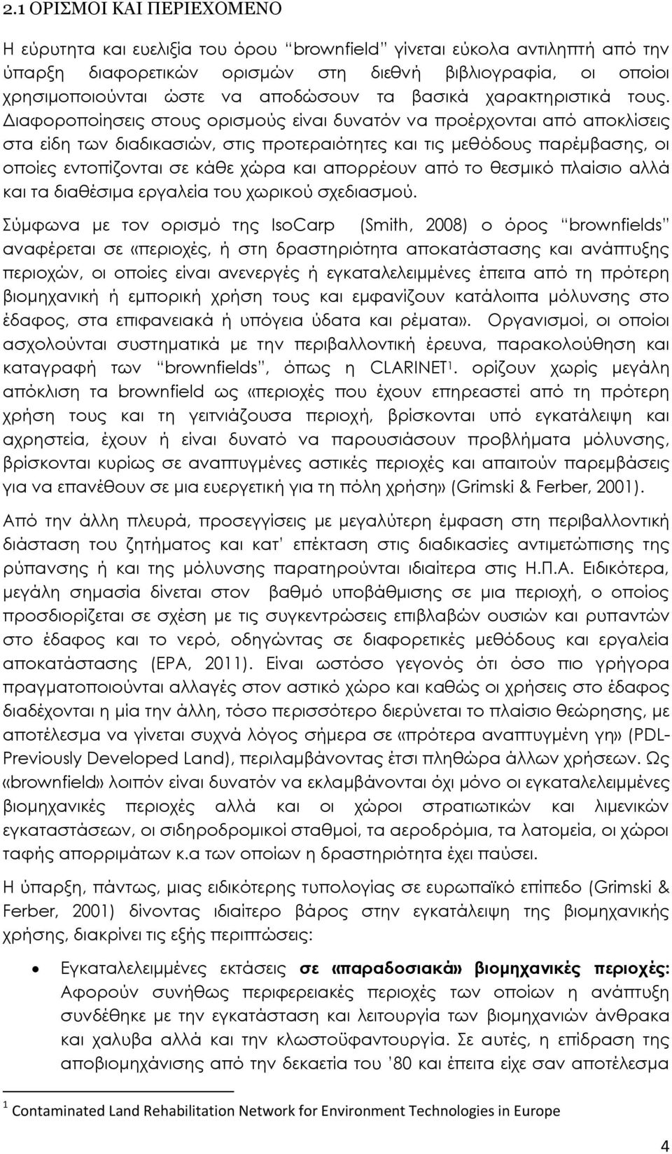 Διαφοροποίησεις στους ορισμούς είναι δυνατόν να προέρχονται από αποκλίσεις στα είδη των διαδικασιών, στις προτεραιότητες και τις μεθόδους παρέμβασης, οι οποίες εντοπίζονται σε κάθε χώρα και απορρέουν