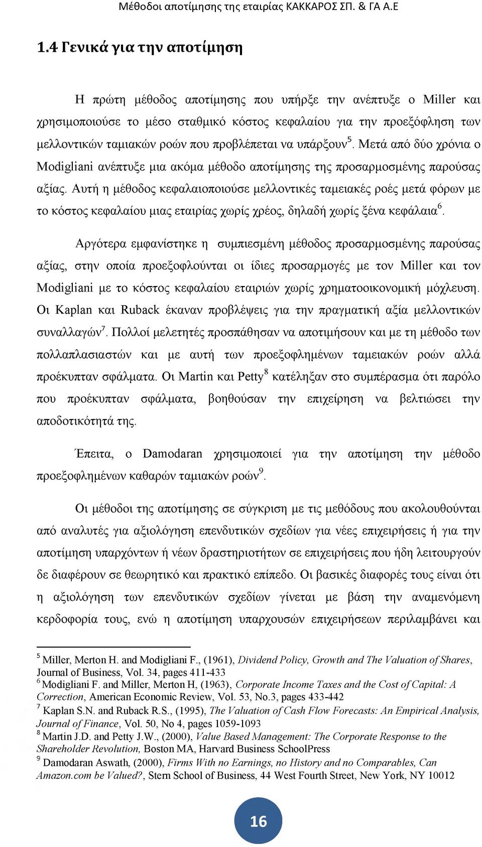 Αυτή η μέθοδος κεφαλαιοποιούσε μελλοντικές ταμειακές ροές μετά φόρων με το κόστος κεφαλαίου μιας εταιρίας χωρίς χρέος, δηλαδή χωρίς ξένα κεφάλαια6.