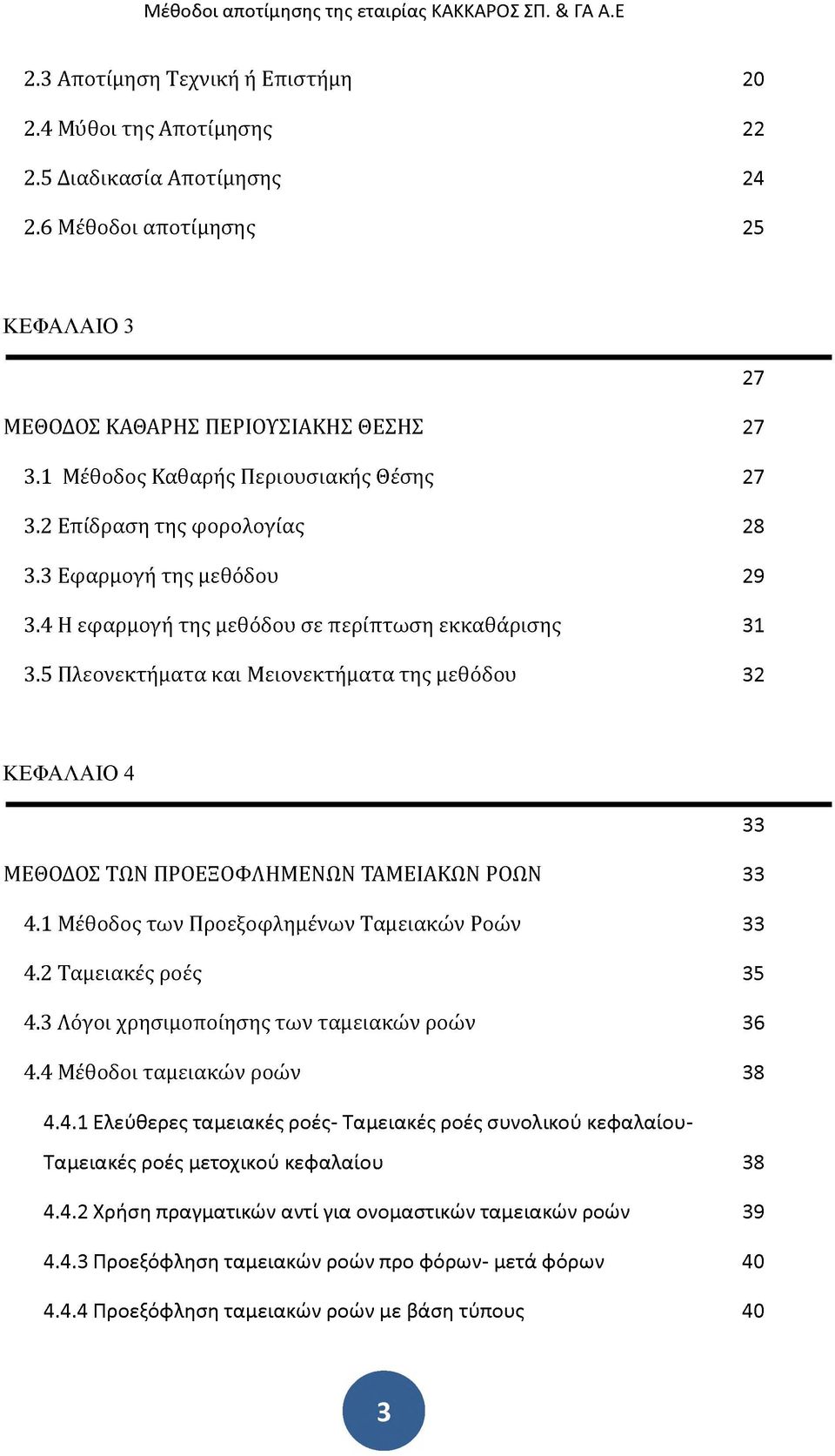 5 Πλεονεκτήματα και Μειονεκτήματα της μεθόδου 32 ΚΕΦΑΛΑΙΟ 4 33 ΜΕΘΟΔΟΣ ΤΩΝ ΠΡΟΕΞΟΦΛΗΜΕΝΩΝ ΤΑΜΕΙΑΚΩΝ ΡΟΩΝ 33 4.1 Μέθοδος των Προεξοφλημένων Ταμειακών Ροών 33 4.2 Ταμειακές ροές 35 4.