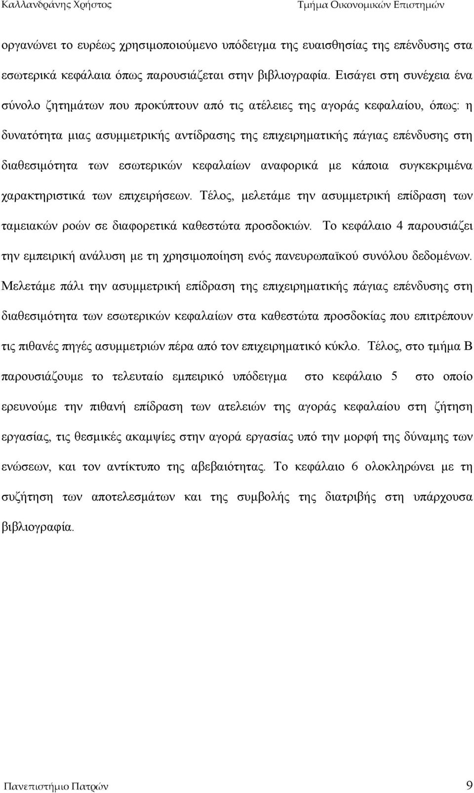 των εσωτερικών κεφαλαίων αναφορικά με κάποια συγκεκριμένα χαρακτηριστικά των επιχειρήσεων. Τέλος, μελετάμε την ασυμμετρική επίδραση των ταμειακών ροών σε διαφορετικά καθεστώτα προσδοκιών.