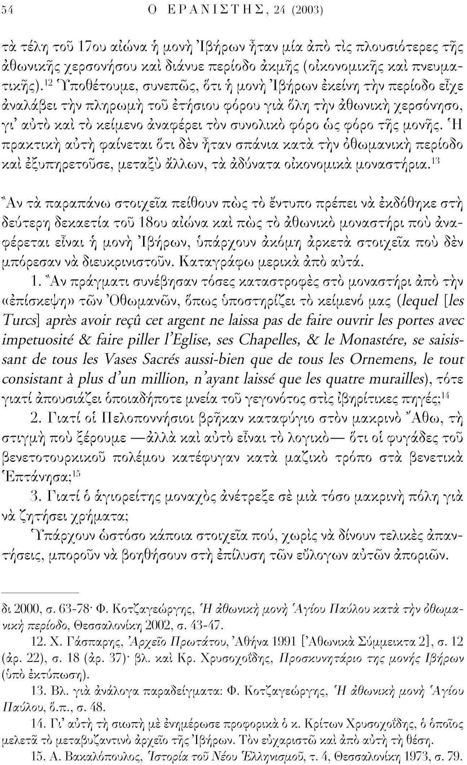 μονής. Ή πρακτική αυτή φαίνεται δτι δεν ήταν σπάνια κατά τήν οθωμανική περίοδο και εξυπηρετούσε, μεταξύ άλλων, τα αδύνατα οικονομικά μοναστήρια.