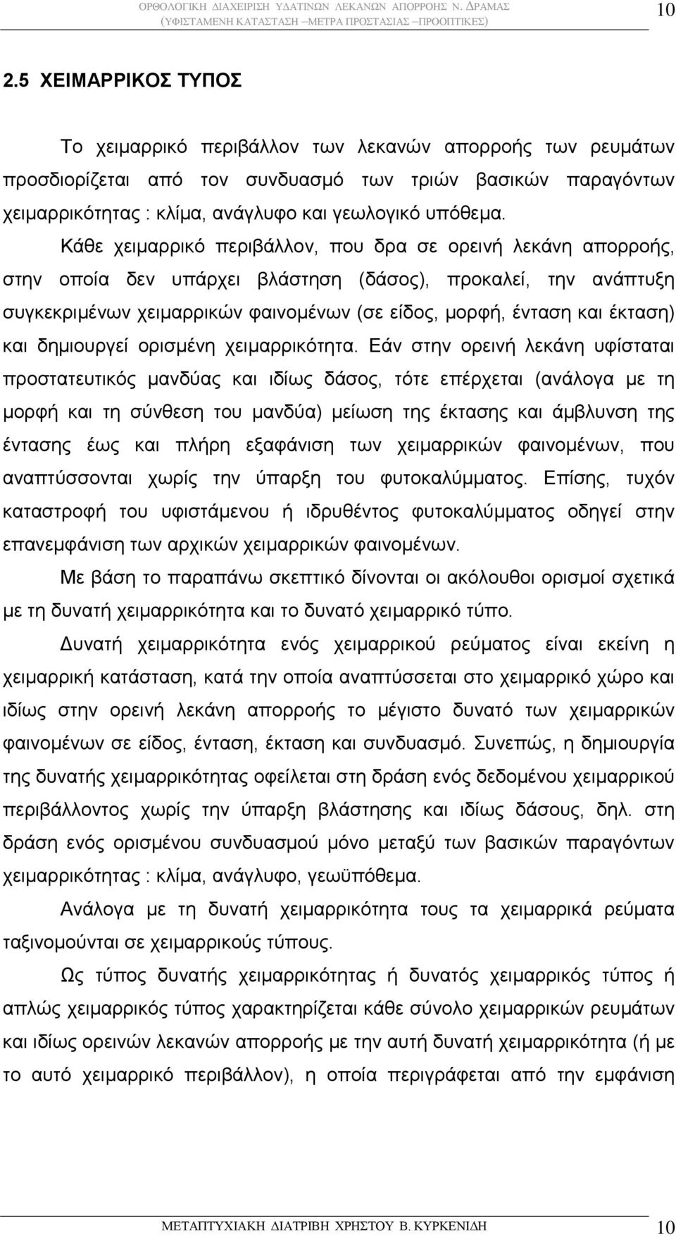 Κάθε χειμαρρικό περιβάλλον, που δρα σε ορεινή λεκάνη απορροής, στην οποία δεν υπάρχει βλάστηση (δάσος), προκαλεί, την ανάπτυξη συγκεκριμένων χειμαρρικών φαινομένων (σε είδος, μορφή, ένταση και