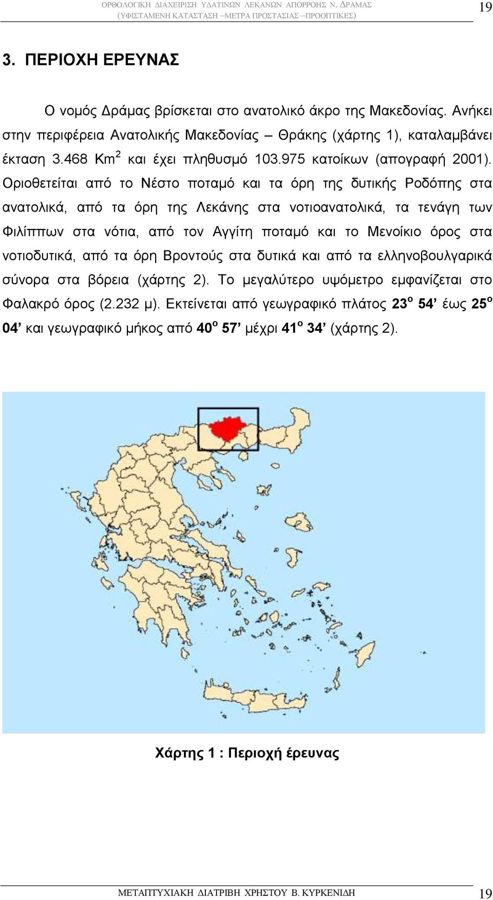 Οριοθετείται από το Νέστο ποταμό και τα όρη της δυτικής Ροδόπης στα ανατολικά, από τα όρη της Λεκάνης στα νοτιοανατολικά, τα τενάγη των Φιλίππων στα νότια, από τον Αγγίτη ποταμό και το