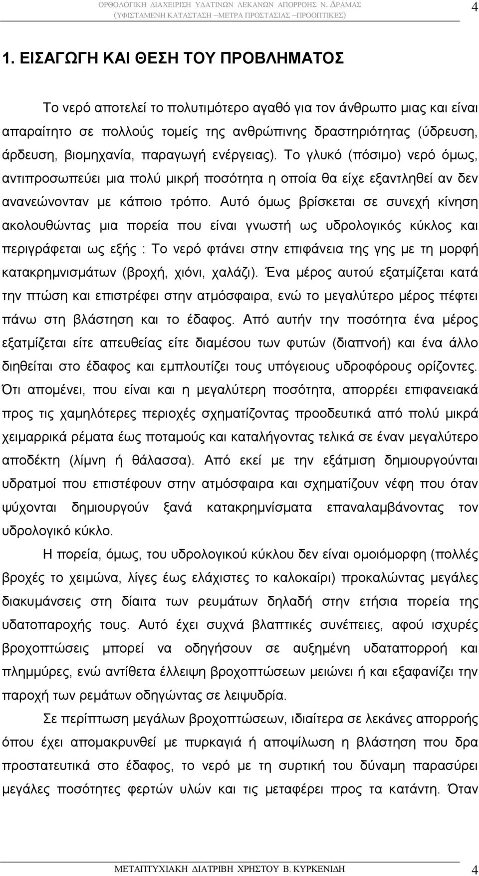 Αυτό όμως βρίσκεται σε συνεχή κίνηση ακολουθώντας μια πορεία που είναι γνωστή ως υδρολογικός κύκλος και περιγράφεται ως εξής : Το νερό φτάνει στην επιφάνεια της γης με τη μορφή κατακρημνισμάτων