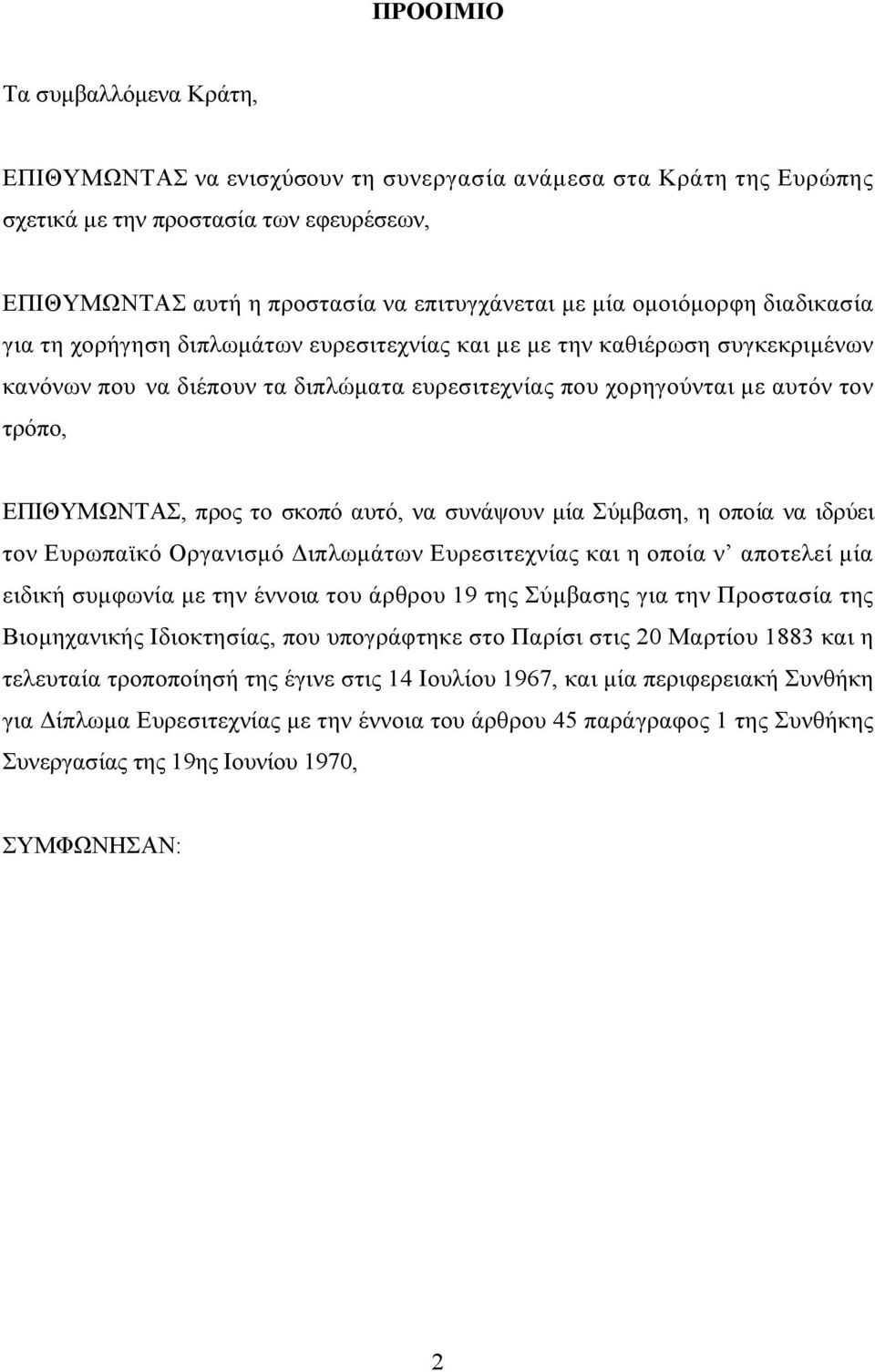 προς το σκοπό αυτό, να συνάψουν μία Σύμβαση, η οποία να ιδρύει τον Ευρωπαϊκό Οργανισμό Διπλωμάτων Ευρεσιτεχνίας και η οποία ν αποτελεί μία ειδική συμφωνία με την έννοια του άρθρου 19 της Σύμβασης για