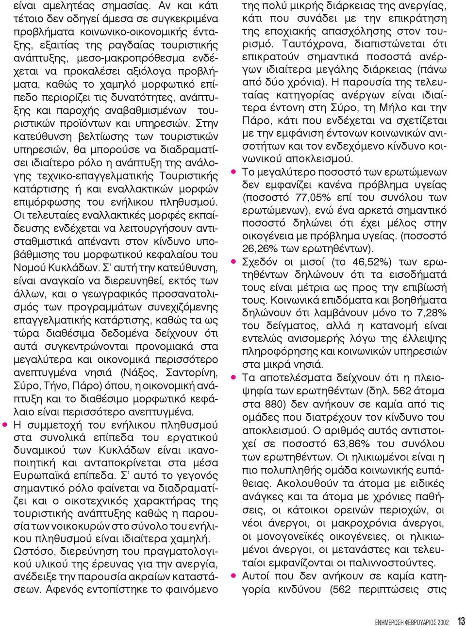 προβλήματα, καθώς το χαμηλό μορφωτικό επίπεδο περιορίζει τις δυνατότητες, ανάπτυξης και παροχής αναβαθμισμένων τουριστικών προϊόντων και υπηρεσιών.