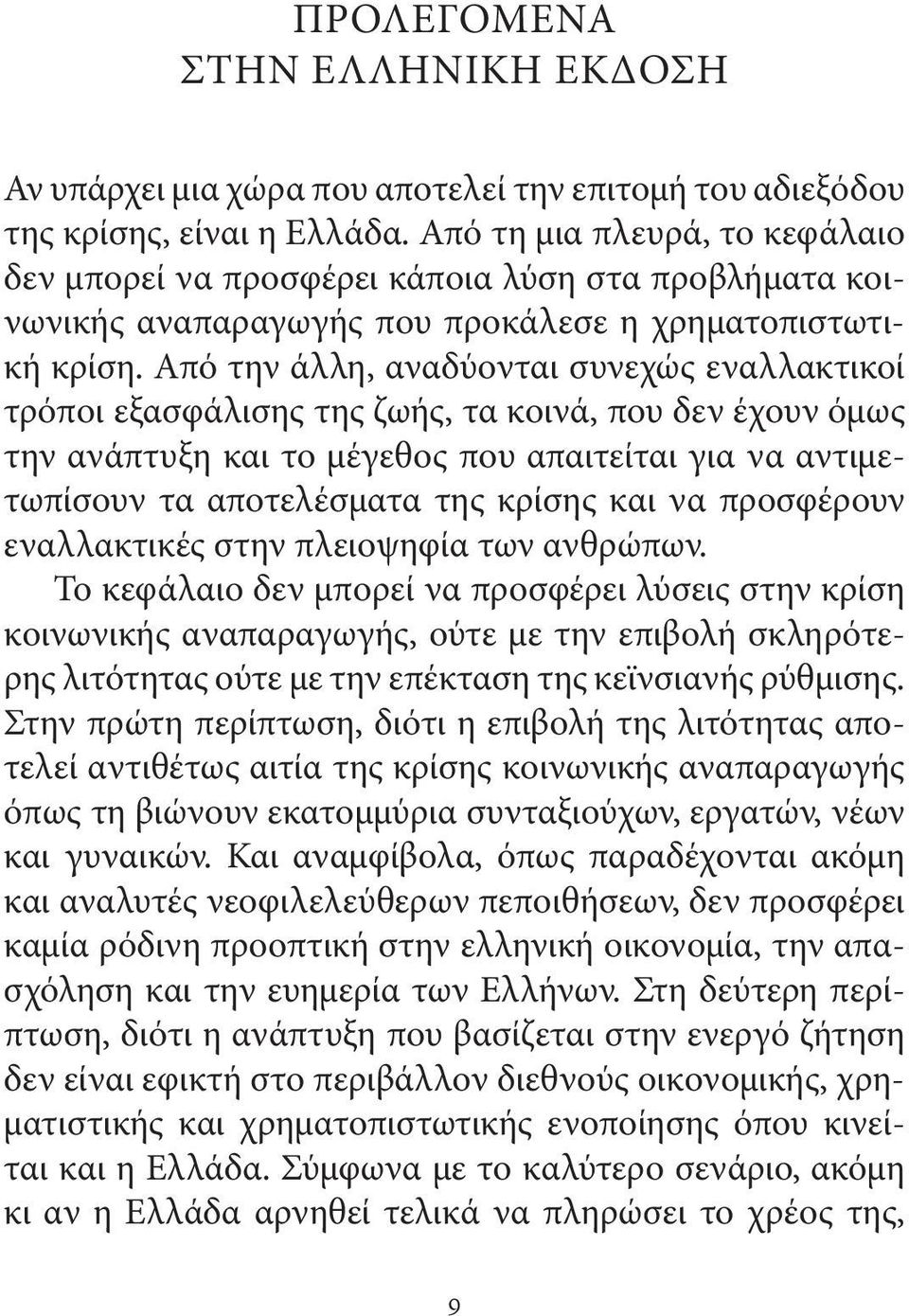 Από την άλλη, αναδύονται συνεχώς εναλλακτικοί τρόποι εξασφάλισης της ζωής, τα κοινά, που δεν έχουν όμως την ανάπτυξη και το μέγεθος που απαιτείται για να αντιμετωπίσουν τα αποτελέσματα της κρίσης και