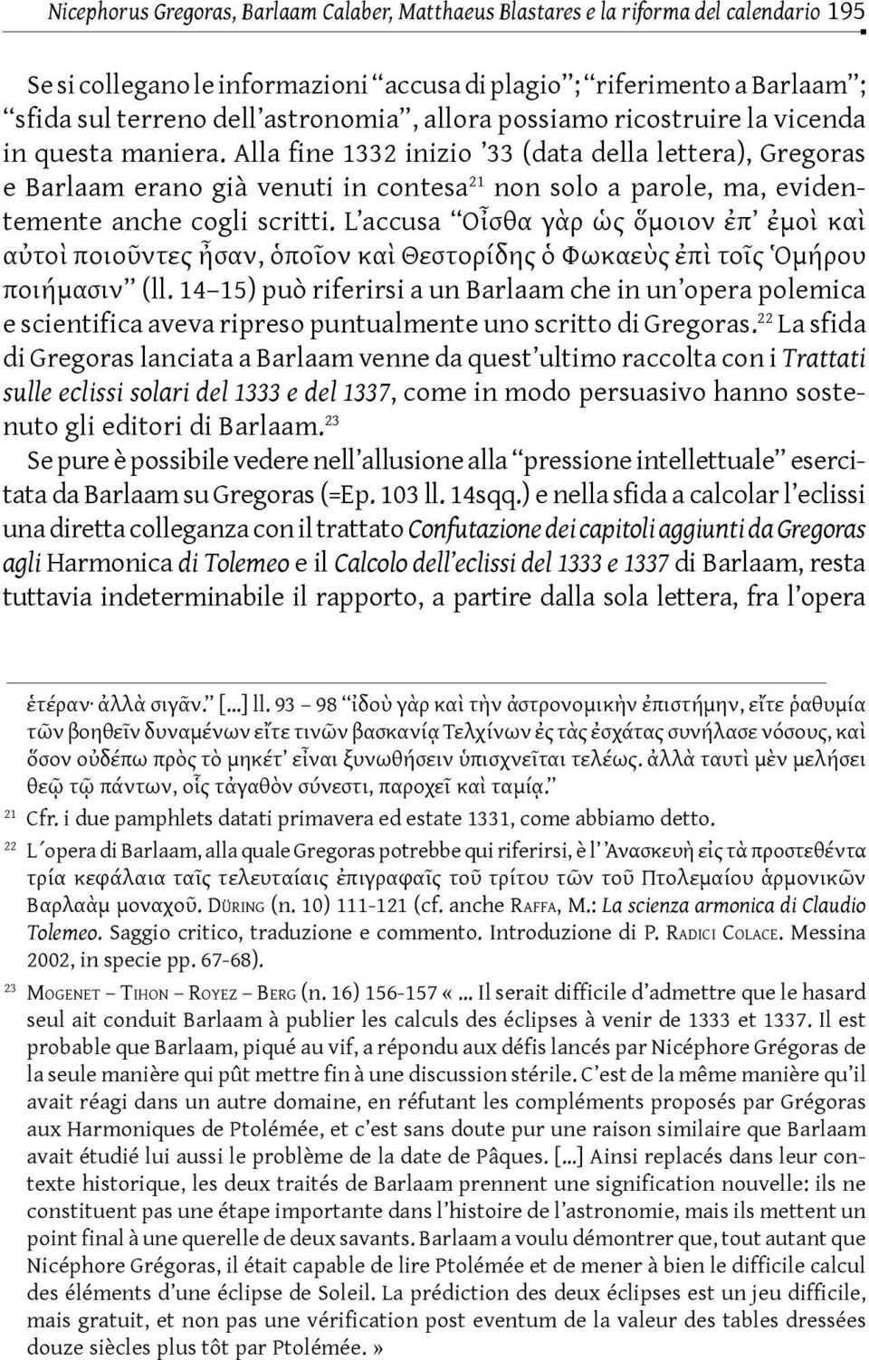 Alla fine 1332 inizio 33 (data della lettera), Gregoras e Barlaam erano già venuti in contesa 21 non solo a parole, ma, evidentemente anche cogli scritti.