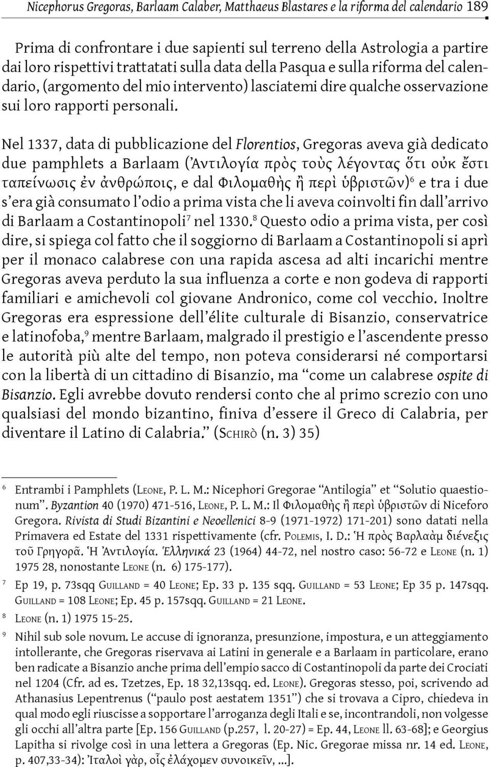 Nel 1337, data di pubblicazione del Florentios, Gregoras aveva già dedicato due pamphlets a Barlaam (Ἀντιλογία πρὸς τοὺς λέγοντας ὅτι οὐκ ἔστι ταπείνωσις ἐν ἀνθρώποις, e dal Φιλομαθὴς ἢ περὶ