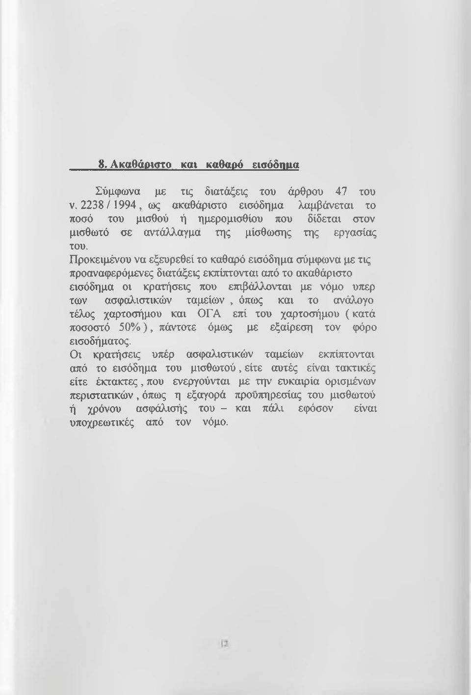 Προκειμένου να εξευρεθεί το καθαρό εισόδημα σύμφωνα με τις προαναφερόμενες διατάξεις εκπίπτονται από το ακαθάριστο εισόδημα οι κρατήσεις που επιβάλλονται με νόμο υπέρ των ασφαλιστικών ταμείων, όπως