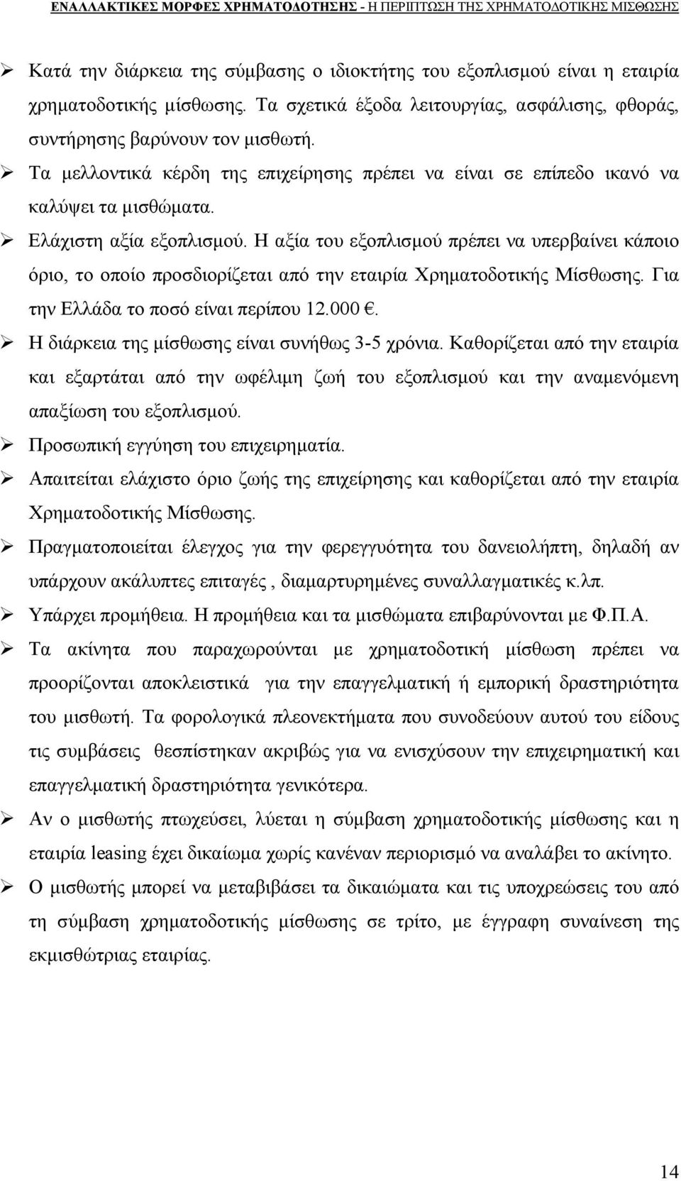 Η αξία του εξοπλισμού πρέπει να υπερβαίνει κάποιο όριο, το οποίο προσδιορίζεται από την εταιρία Χρηματοδοτικής Μίσθωσης. Για την Ελλάδα το ποσό είναι περίπου 12.000.