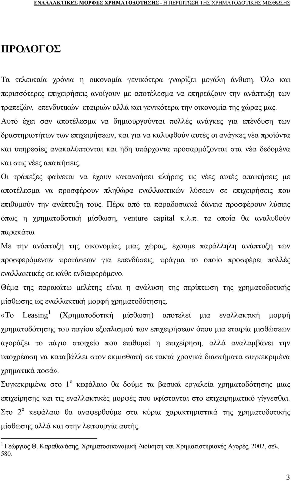 Αυτό έχει σαν αποτέλεσμα να δημιουργούνται πολλές ανάγκες για επένδυση των δραστηριοτήτων των επιχειρήσεων, και για να καλυφθούν αυτές οι ανάγκες νέα προϊόντα και υπηρεσίες ανακαλύπτονται και ήδη