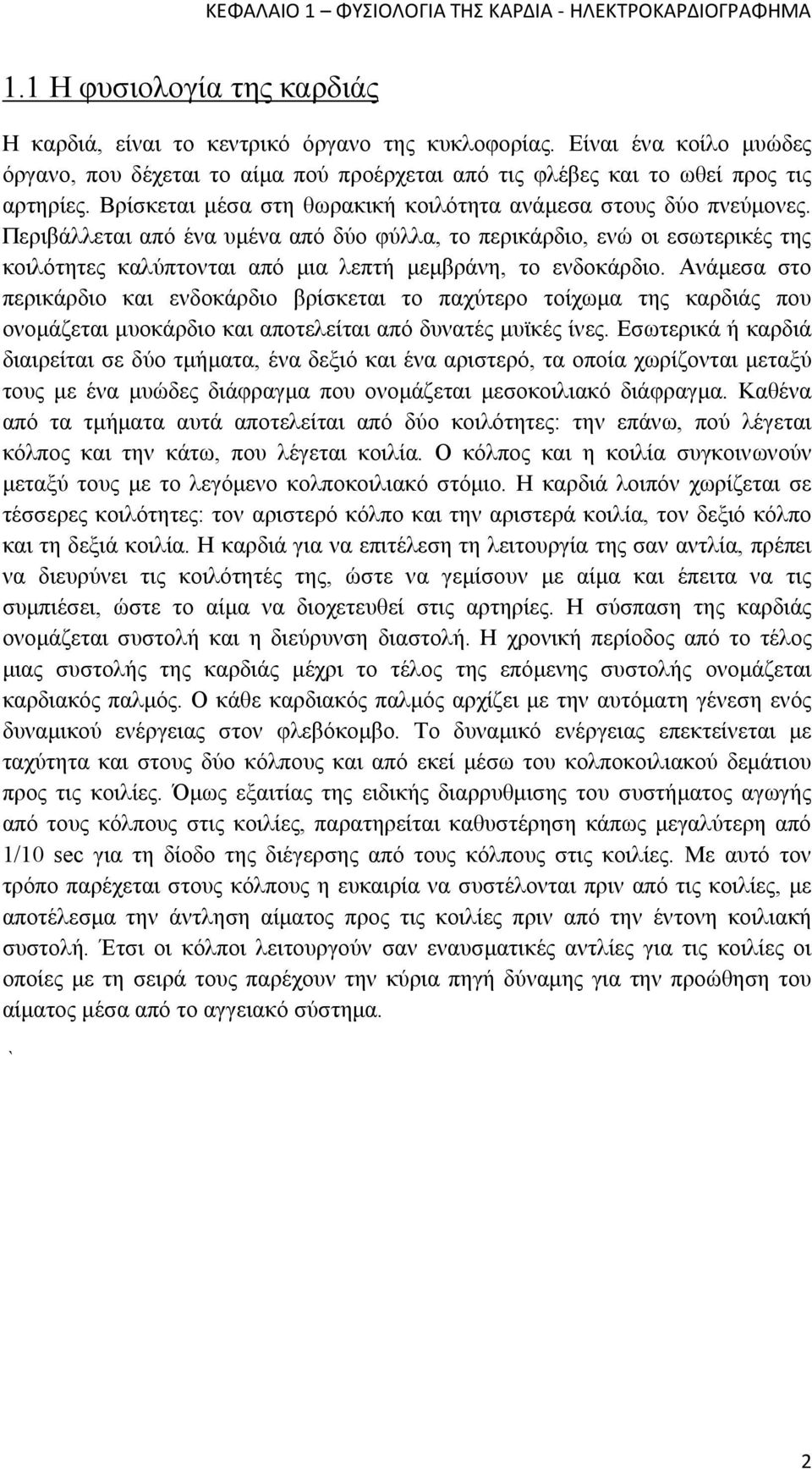 Περιβάλλεται από ένα υμένα από δύο φύλλα, το περικάρδιο, ενώ οι εσωτερικές της κοιλότητες καλύπτονται από μια λεπτή μεμβράνη, το ενδοκάρδιο.