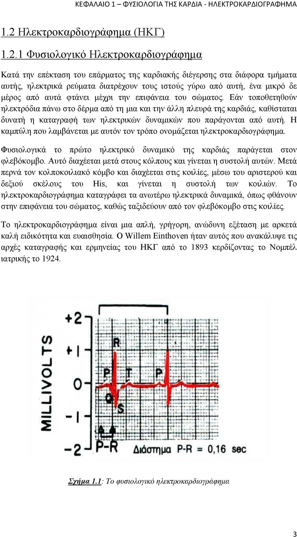 1 Φυσιολογικό Ηλεκτροκαρδιογράφημα Κατά την επέκταση του επάρματος της καρδιακής διέγερσης στα διάφορα τμήματα αυτής, ηλεκτρικά ρεύματα διατρέχουν τους ιστούς γύρω από αυτή, ένα μικρό δε μέρος από