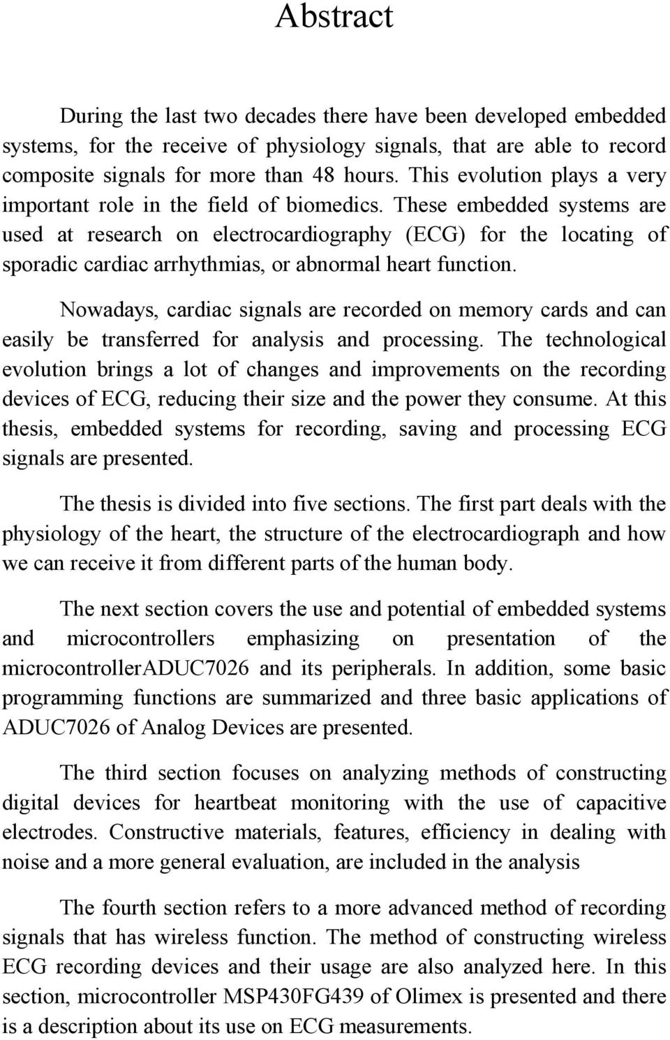 These embedded systems are used at research on electrocardiography (ECG) for the locating of sporadic cardiac arrhythmias, or abnormal heart function.