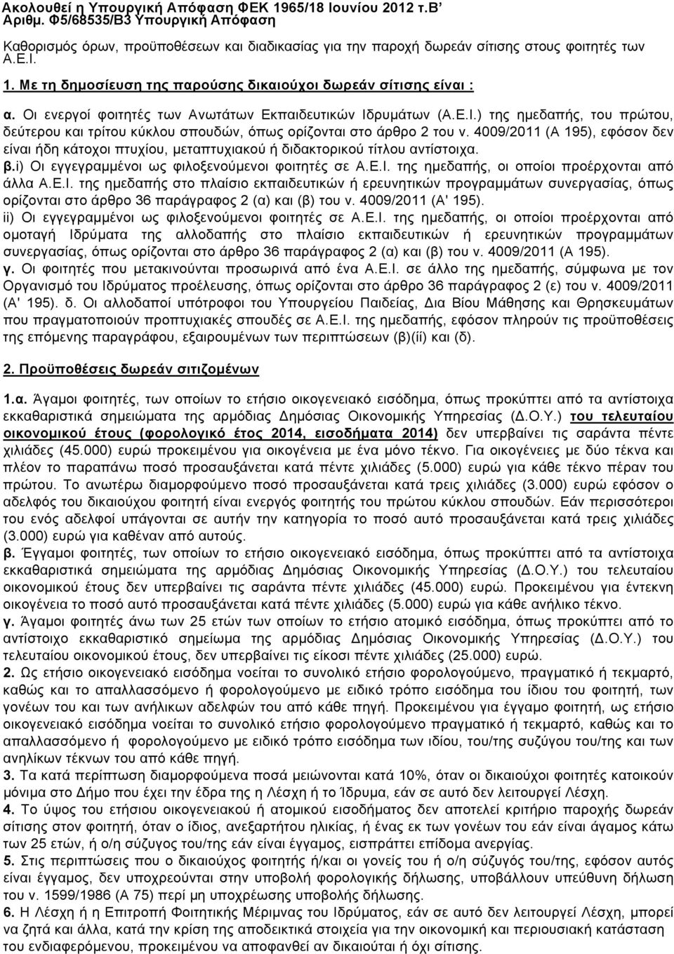 4009/2011 (Α 195), εφόσον δεν είναι ήδη κάτοχοι πτυχίου, μεταπτυχιακού ή διδακτορικού τίτλου αντίστοιχα. β.i) Οι εγγεγραμμένοι ως φιλοξενούμενοι φοιτητές σε Α.Ε.Ι.