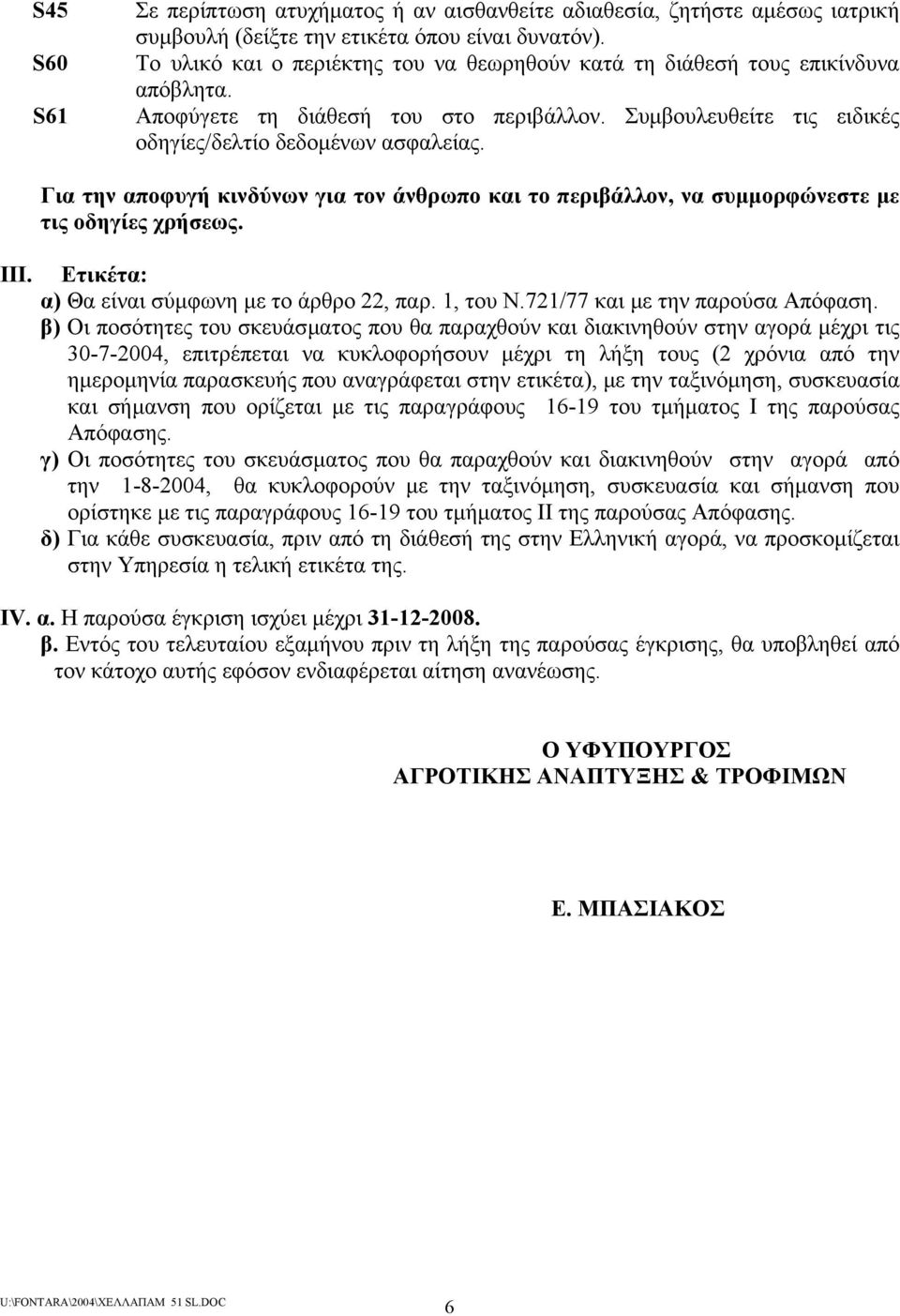 Για την αποφυγή κινδύνων για τον άνθρωπο και το περιβάλλον, να συµµορφώνεστε µε τις οδηγίες χρήσεως. Ετικέτα: α) Θα είναι σύµφωνη µε το άρθρο 22, παρ. 1, του Ν.721/77 και µε την παρούσα Απόφαση.