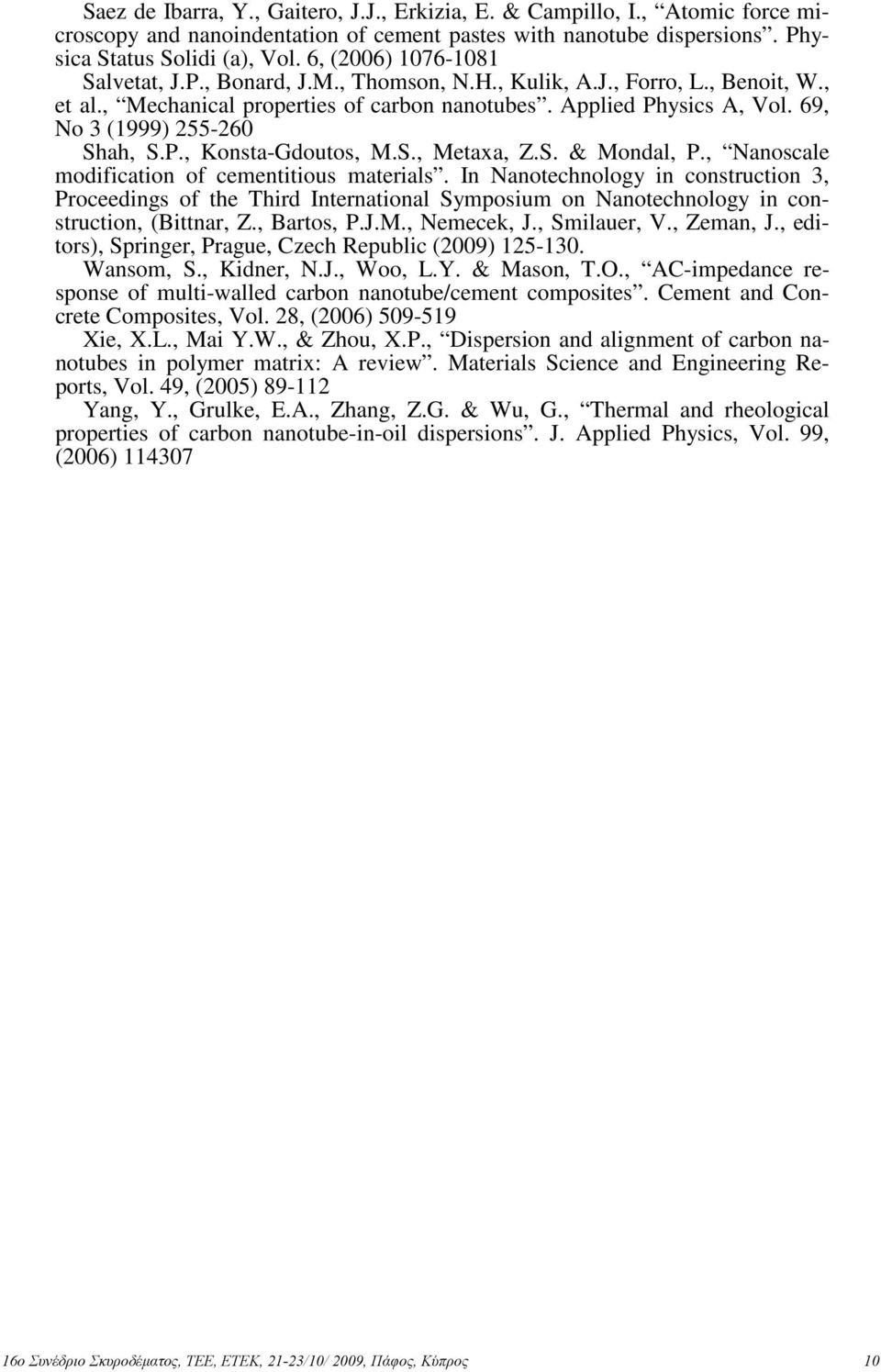 69, No 3 (1999) 255-260 Shah, S.P., Konsta-Gdoutos, M.S., Metaxa, Z.S. & Mondal, P., Nanoscale modification of cementitious materials.