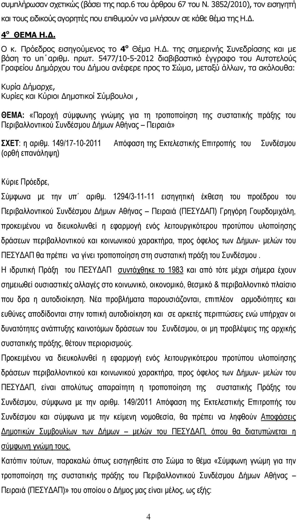 5477/10-5-2012 διαβιβαστικό έγγραφο του Αυτοτελούς Γραφείου Δημάρχου του Δήμου ανέφερε προς το Σώμα, μεταξύ άλλων, τα ακόλουθα: Κυρία Δήμαρχε, Κυρίες και Κύριοι Δημοτικοί Σύμβουλοι, ΘΕΜΑ: «Παροχή