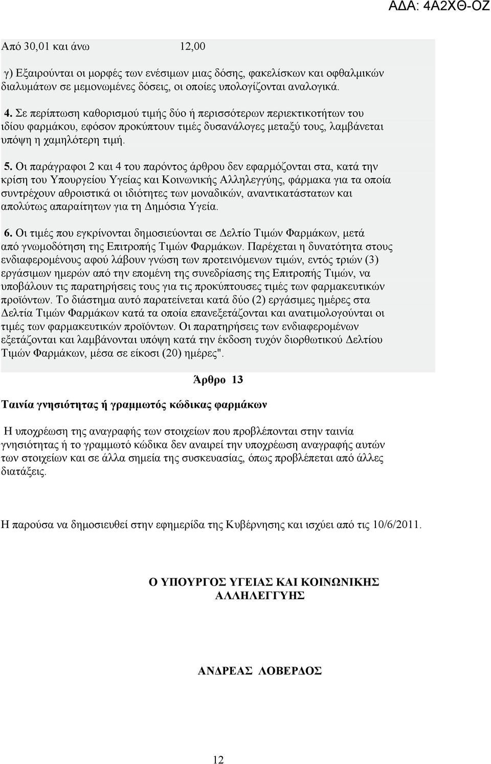 Οι παράγραφοι 2 και 4 του παρόντος άρθρου δεν εφαρμόζονται στα, κατά την κρίση του Υπουργείου Υγείας και Κοινωνικής Αλληλεγγύης, φάρμακα για τα οποία συντρέχουν αθροιστικά οι ιδιότητες των μοναδικών,