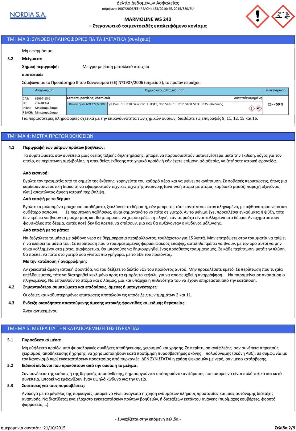 266-043-4 Index: REACH: Cement, portland, chemicals Κανονισμός Νº1272/2008 Χημικό όνομα/ταξινόμηση Eye Dam. 1: H318; Skin Irrit. 2: H315; Skin Sens.