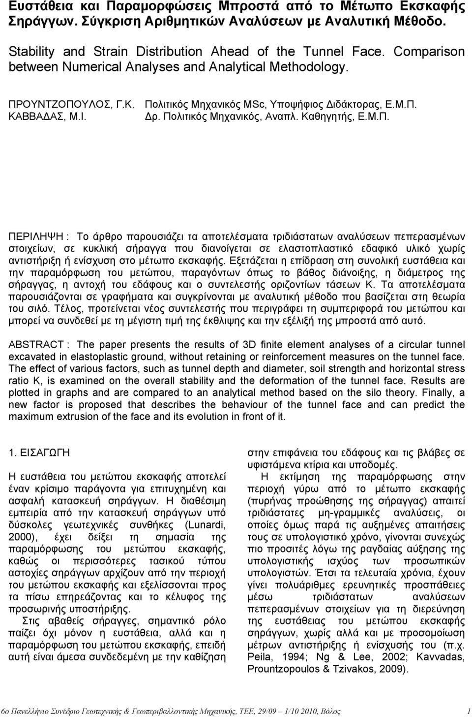 Μ.Π. ΠΕΡΙΛΗΨΗ : Το άρθρο παρουσιάζει τα αποτελέσµατα τριδιάστατων αναλύσεων πεπερασµένων στοιχείων, σε κυκλική σήραγγα που διανοίγεται σε ελαστοπλαστικό εδαφικό υλικό χωρίς αντιστήριξη ή ενίσχυση στο