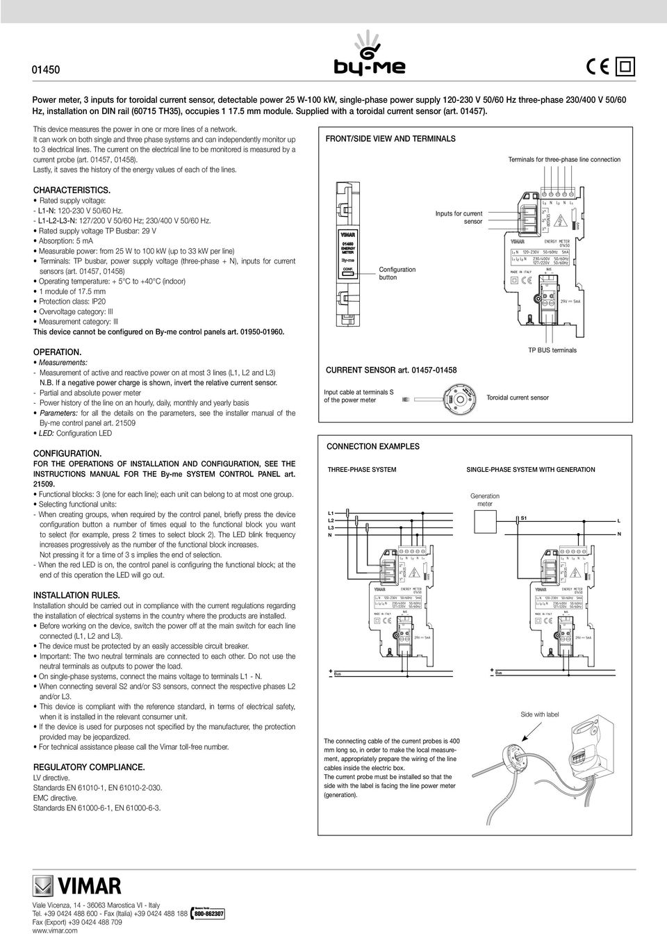 It can work on both single and three phase systems and can independently monitor up to 3 electrical lines. The current on the electrical line to be monitored is measured by a current probe (art.