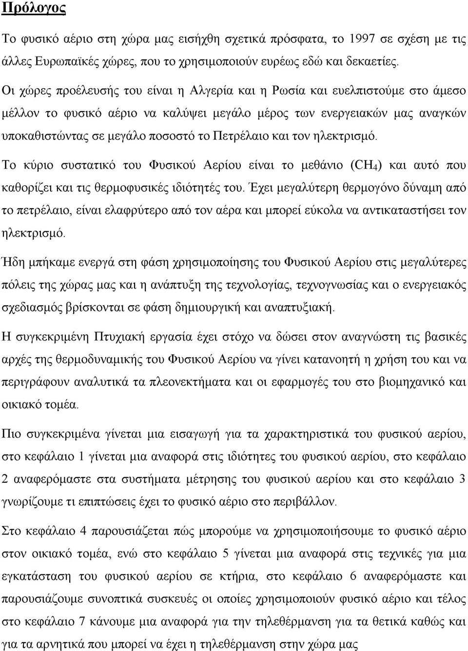 και τον ηλεκτρισμό. Το κύριο συστατικό του Φυσικού Αερίου είναι το μεθάνιο (CH4) και αυτό που καθορίζει και τις θερμοφυσικές ιδιότητές του.