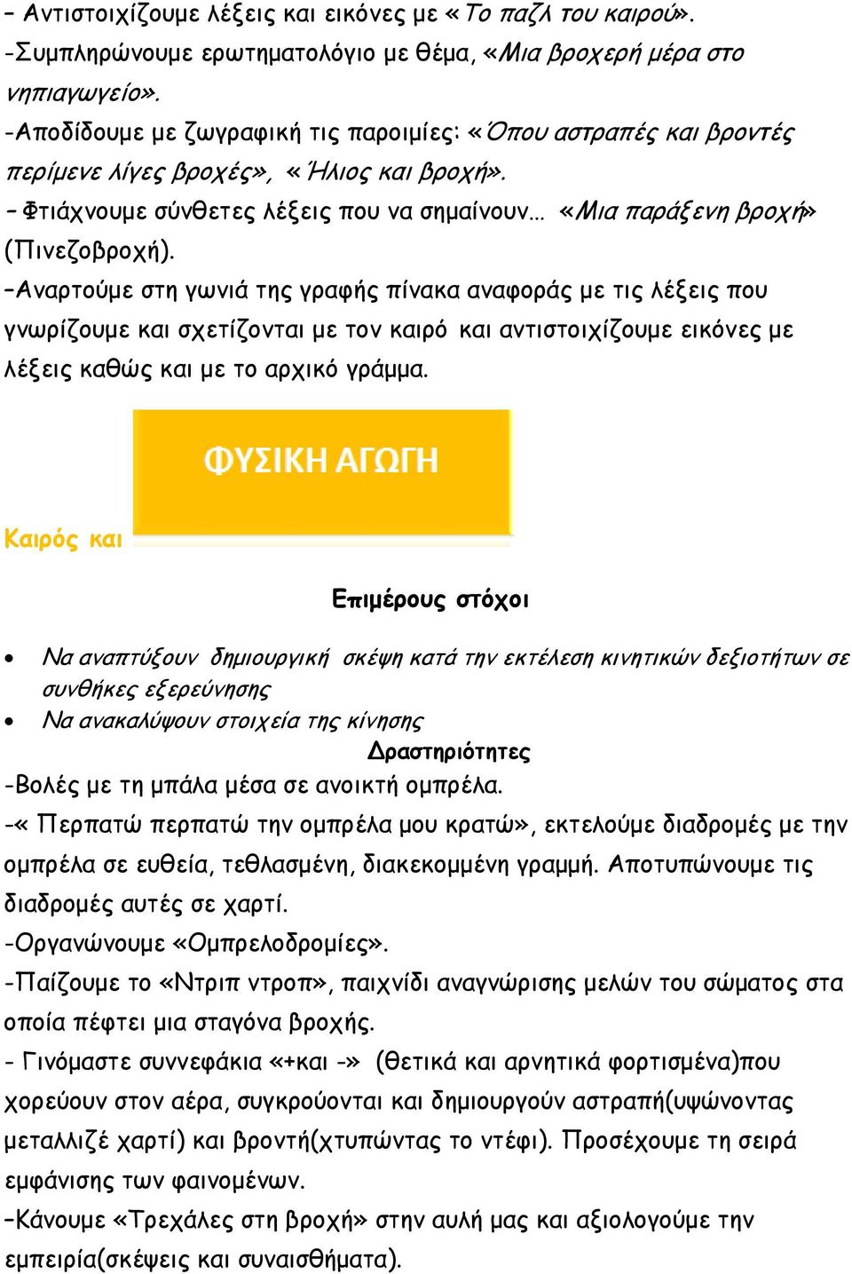 Αναρτούμε στη γωνιά της γραφής πίνακα αναφοράς με τις λέξεις που γνωρίζουμε και σχετίζονται με τον καιρό και αντιστοιχίζουμε εικόνες με λέξεις καθώς και με το αρχικό γράμμα.