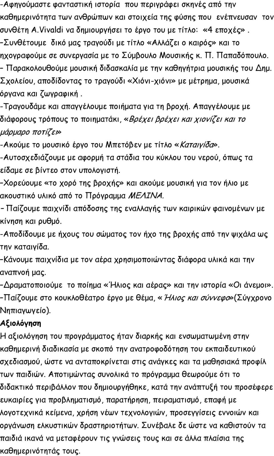 Παρακολουθούμε μουσική διδασκαλία με την καθηγήτρια μουσικής του Δημ. Σχολείου, αποδίδοντας το τραγούδι «Χιόνι-χιόνι» με μέτρημα, μουσικά όργανα και ζωγραφική.