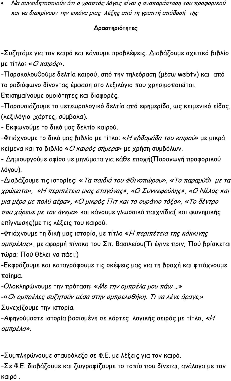 Επισημαίνουμε ομοιότητες και διαφορές. Παρουσιάζουμε το μετεωρολογικό δελτίο από εφημερίδα, ως κειμενικό είδος, (λεξιλόγιο,χάρτες, σύμβολα). - Εκφωνούμε το δικό μας δελτίο καιρού.