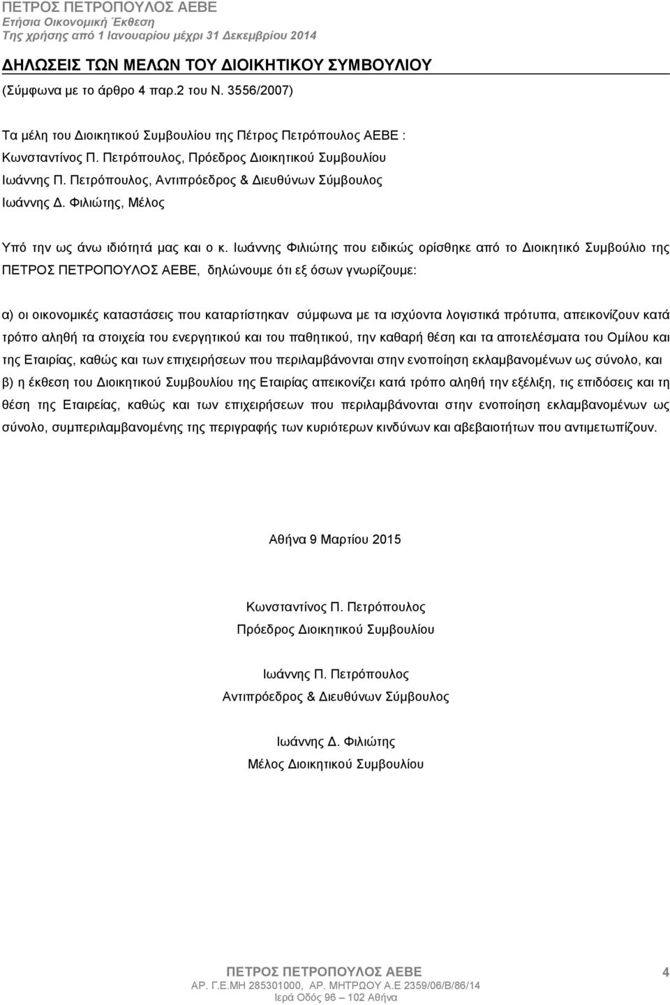 Ιωάννης Φιλιώτης που ειδικώς ορίσθηκε από το ιοικητικό Συµβούλιο της, δηλώνουµε ότι εξ όσων γνωρίζουµε: α) οι οικονοµικές καταστάσεις που καταρτίστηκαν σύµφωνα µε τα ισχύοντα λογιστικά πρότυπα,