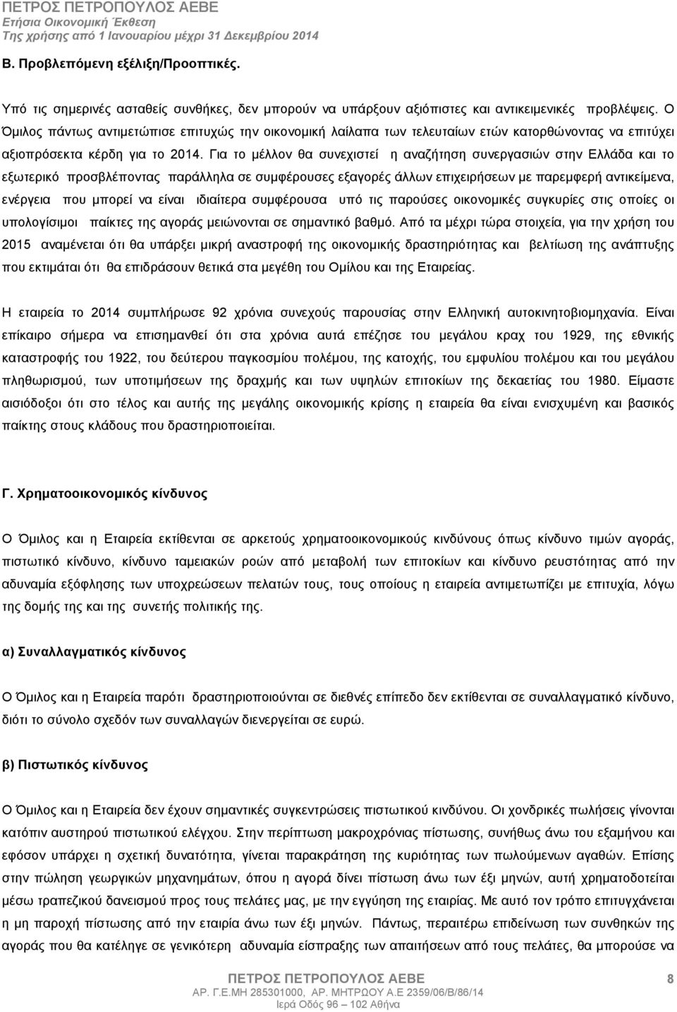 Για το µέλλον θα συνεχιστεί η αναζήτηση συνεργασιών στην Ελλάδα και το εξωτερικό προσβλέποντας παράλληλα σε συµφέρουσες εξαγορές άλλων επιχειρήσεων µε παρεµφερή αντικείµενα, ενέργεια που µπορεί να