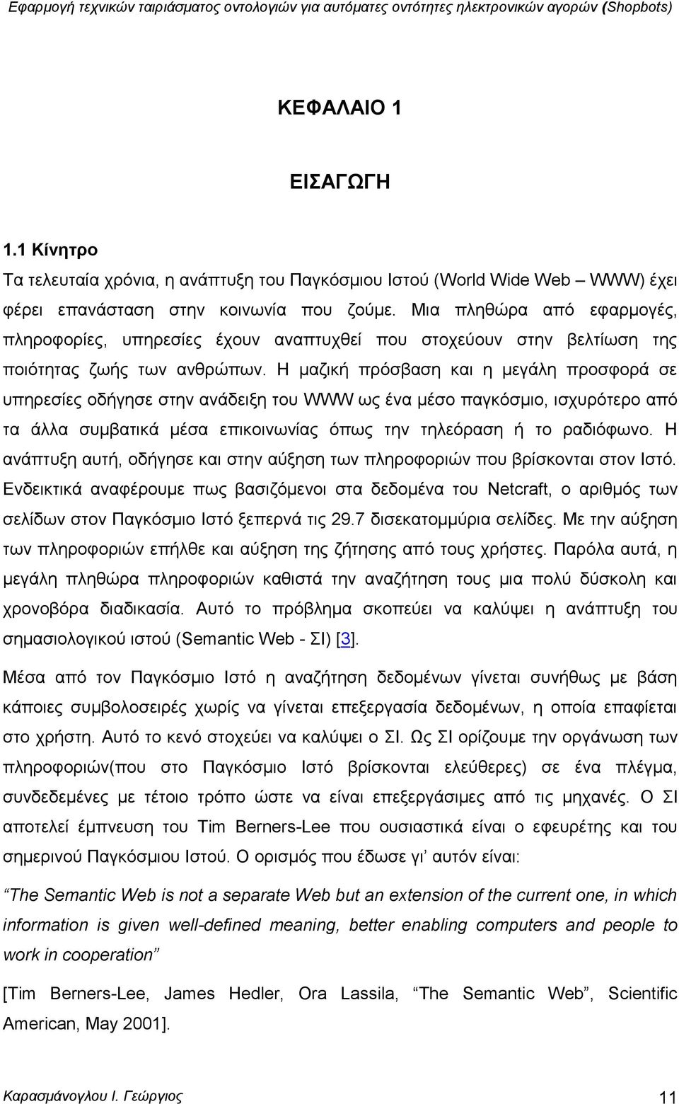 Η καδηθή πξφζβαζε θαη ε κεγάιε πξνζθνξά ζε ππεξεζίεο νδήγεζε ζηελ αλάδεημε ηνπ WWW σο έλα κέζν παγθφζκην, ηζρπξφηεξν απφ ηα άιια ζπκβαηηθά κέζα επηθνηλσλίαο φπσο ηελ ηειεφξαζε ή ην ξαδηφθσλν.