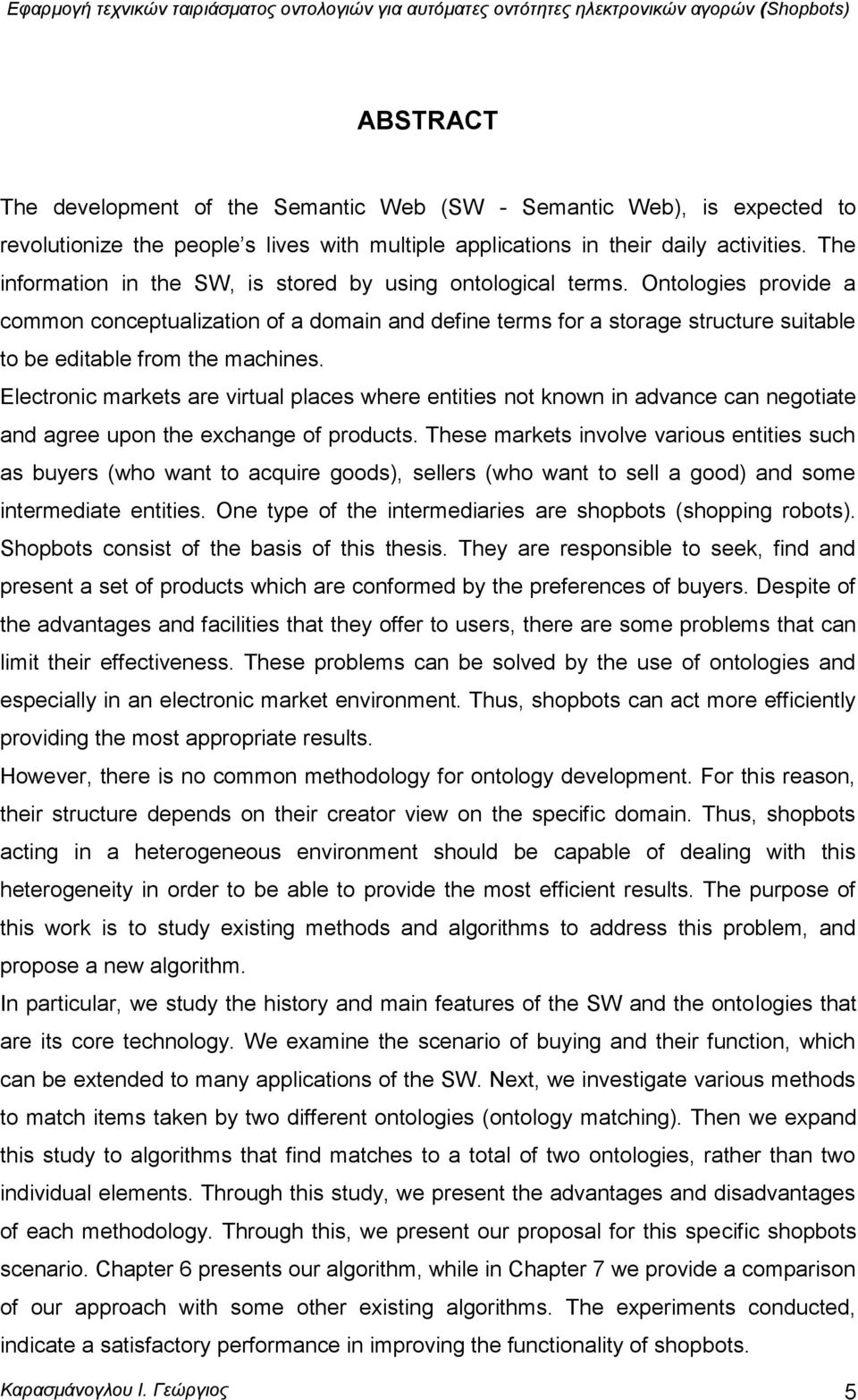 Ontologies provide a common conceptualization of a domain and define terms for a storage structure suitable to be editable from the machines.