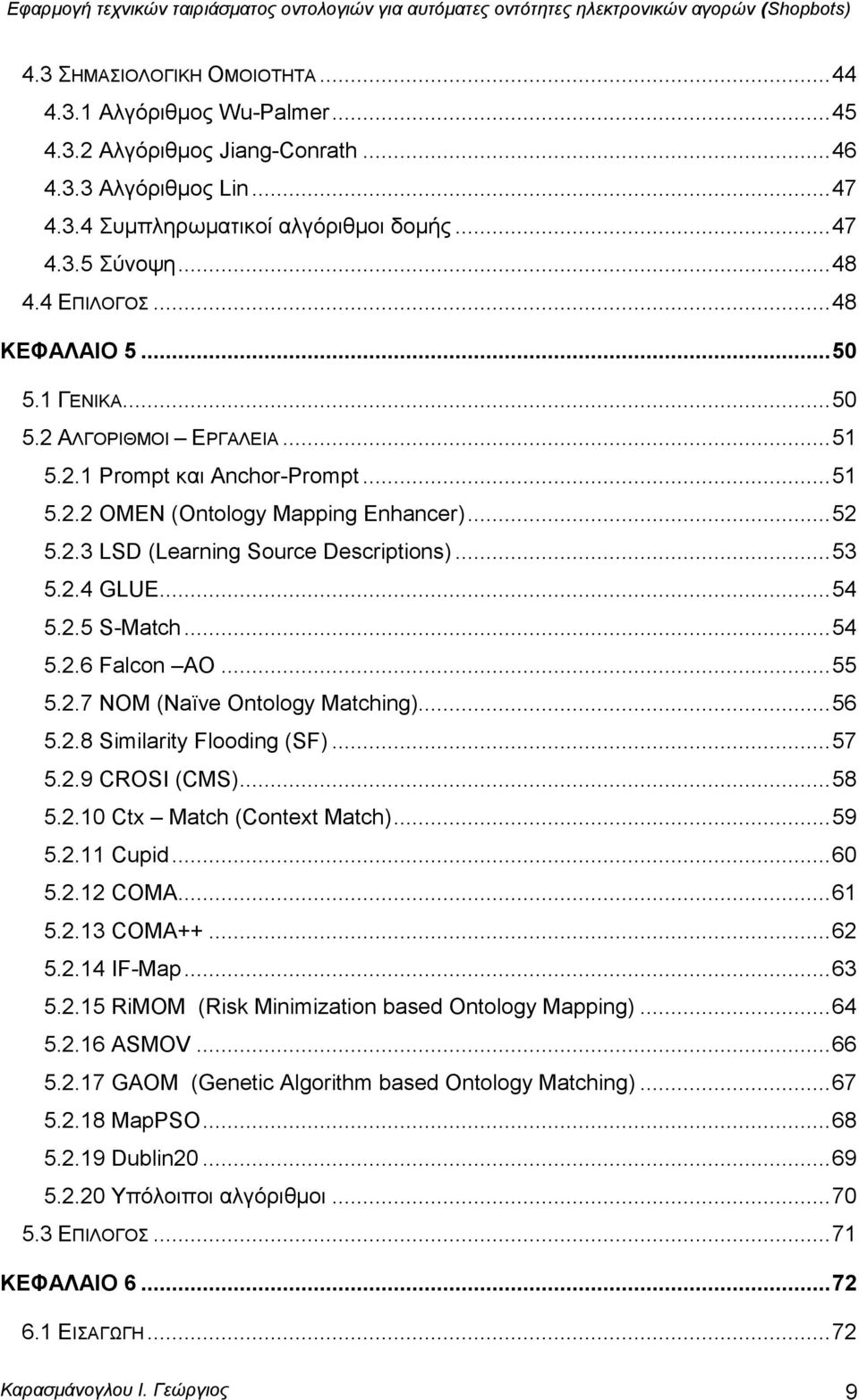 .. 53 5.2.4 GLUE... 54 5.2.5 S-Match... 54 5.2.6 Falcon AO... 55 5.2.7 NOM (Naïve Ontology Matching)... 56 5.2.8 Similarity Flooding (SF)... 57 5.2.9 CROSI (CMS)... 58 5.2.10 Ctx Match (Context Match).