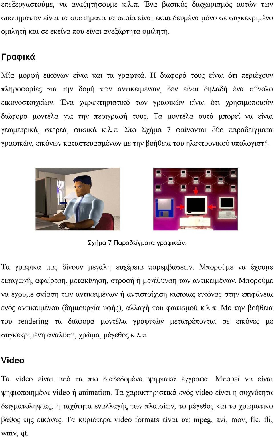 Ένα χαρακτηριστικό των γραφικών είναι ότι χρησιµοποιούν διάφορα µοντέλα για την περιγραφή τους. Τα µοντέλα αυτά µπορεί να είναι γεωµετρικά, στερεά, φυσικά κ.λ.π. Στο Σχήµα 7 φαίνονται δύο παραδείγµατα γραφικών, εικόνων καταστευασµένων µε την βοήθεια του ηλεκτρονικού υπολογιστή.