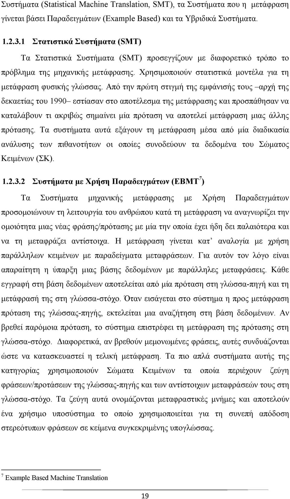 Από την πρώτη στιγμή της εμφάνισής τους αρχή της δεκαετίας του 1990 εστίασαν στο αποτέλεσμα της μετάφρασης και προσπάθησαν να καταλάβουν τι ακριβώς σημαίνει μία πρόταση να αποτελεί μετάφραση μιας