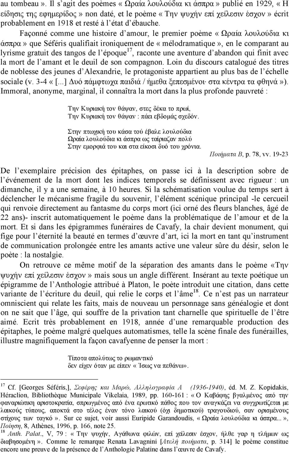 Façonné comme une histoire d amour, le premier poème «Ωραία λουλούδια κι άσπρα» que Séféris qualifiait ironiquement de «mélodramatique», en le comparant au lyrisme gratuit des tangos de l époque 17,